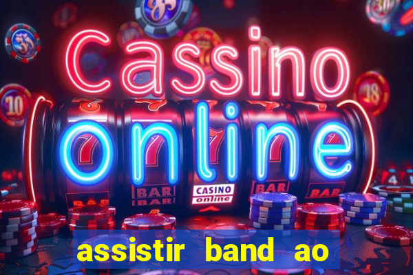 assistir band ao vivo gratis